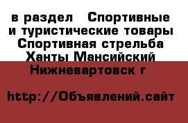  в раздел : Спортивные и туристические товары » Спортивная стрельба . Ханты-Мансийский,Нижневартовск г.